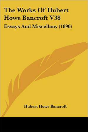 The Works Of Hubert Howe Bancroft V38 de Hubert Howe Bancroft