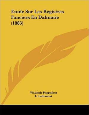 Etude Sur Les Registres Fonciers En Dalmatie (1883) de Vladimir Pappafava