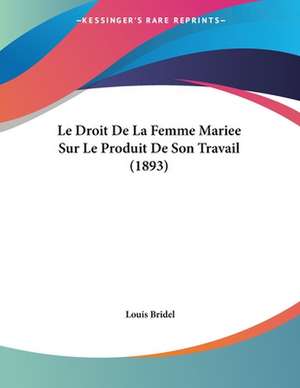 Le Droit De La Femme Mariee Sur Le Produit De Son Travail (1893) de Louis Bridel