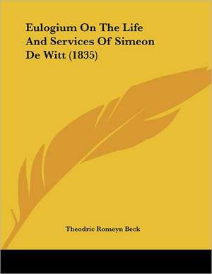 Eulogium On The Life And Services Of Simeon De Witt (1835) de Theodric Romeyn Beck