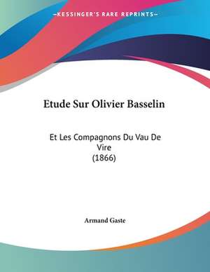 Etude Sur Olivier Basselin de Armand Gaste