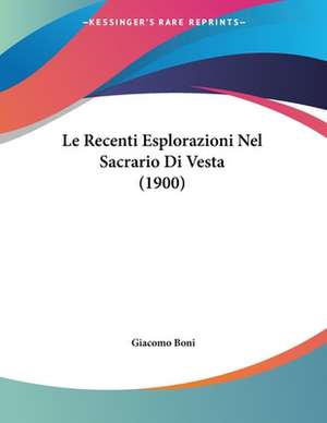 Le Recenti Esplorazioni Nel Sacrario Di Vesta (1900) de Giacomo Boni