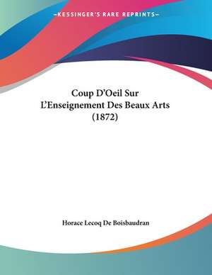 Coup D'Oeil Sur L'Enseignement Des Beaux Arts (1872) de Horace Lecoq De Boisbaudran