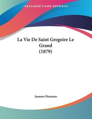 La Vie De Saint Gregoire Le Grand (1879) de Joannes Diaconus