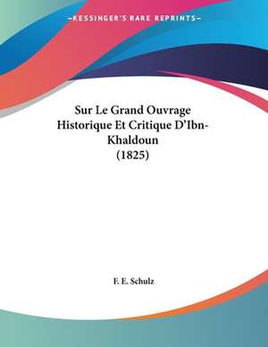 Sur Le Grand Ouvrage Historique Et Critique D'Ibn- Khaldoun (1825) de F. E. Schulz