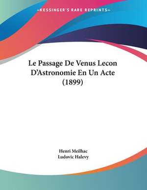 Le Passage De Venus Lecon D'Astronomie En Un Acte (1899) de Henri Meilhac