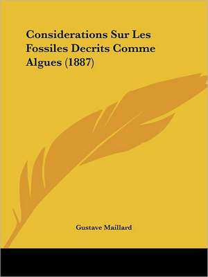 Considerations Sur Les Fossiles Decrits Comme Algues (1887) de Gustave Maillard