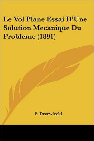 Le Vol Plane Essai D'Une Solution Mecanique Du Probleme (1891) de S. Drzewiecki