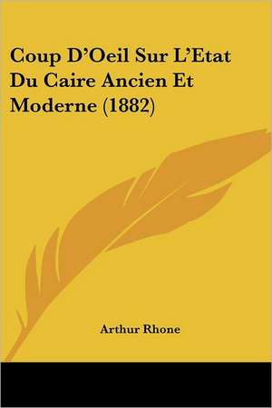 Coup D'Oeil Sur L'Etat Du Caire Ancien Et Moderne (1882) de Arthur Rhone