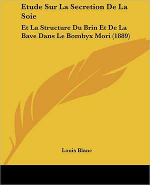 Etude Sur La Secretion De La Soie de Louis Blanc