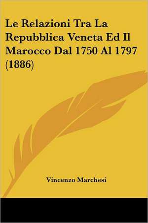 Le Relazioni Tra La Repubblica Veneta Ed Il Marocco Dal 1750 Al 1797 (1886) de Vincenzo Marchesi