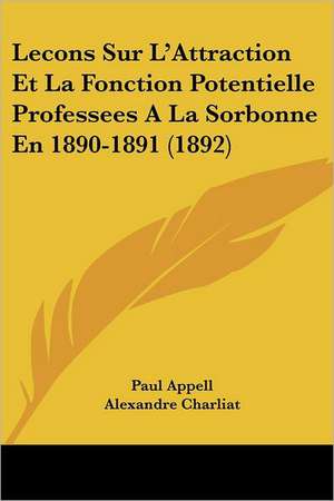 Lecons Sur L'Attraction Et La Fonction Potentielle Professees A La Sorbonne En 1890-1891 (1892) de Paul Appell