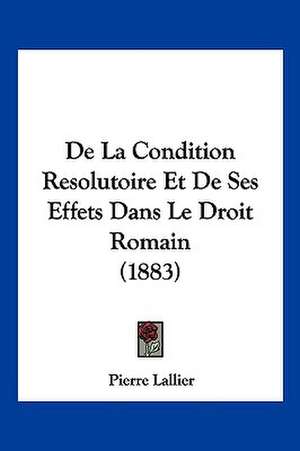 De La Condition Resolutoire Et De Ses Effets Dans Le Droit Romain (1883) de Pierre Lallier