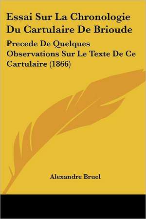 Essai Sur La Chronologie Du Cartulaire De Brioude de Alexandre Bruel