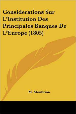 Considerations Sur L'Institution Des Principales Banques De L'Europe (1805) de M. Monbrion