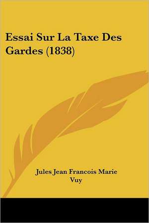 Essai Sur La Taxe Des Gardes (1838) de Jules Jean Francois Marie Vuy