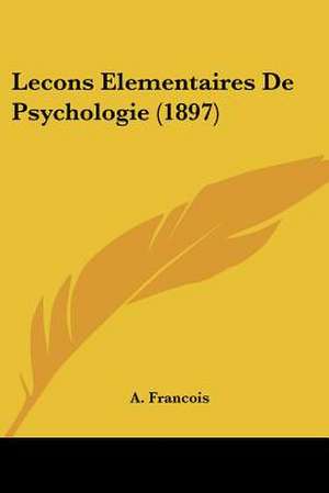 Lecons Elementaires De Psychologie (1897) de A. Francois