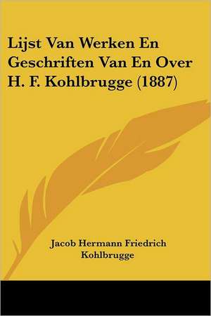 Lijst Van Werken En Geschriften Van En Over H. F. Kohlbrugge (1887) de Jacob Hermann Friedrich Kohlbrugge