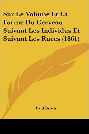 Sur Le Volume Et La Forme Du Cerveau Suivant Les Individus Et Suivant Les Races (1861) de Paul Broca