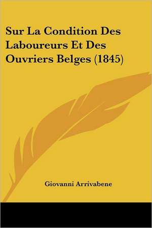 Sur La Condition Des Laboureurs Et Des Ouvriers Belges (1845) de Giovanni Arrivabene