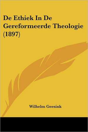 De Ethiek In De Gereformeerde Theologie (1897) de Wilhelm Geesink