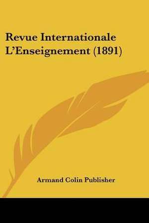 Revue Internationale L'Enseignement (1891) de Armand Colin Publisher