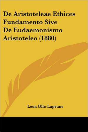 De Aristoteleae Ethices Fundamento Sive De Eudaemonismo Aristoteleo (1880) de Leon Olle-Laprune