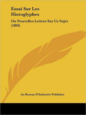 Essai Sur Les Hieroglyphes de Au Bureau D'Industrie Publisher