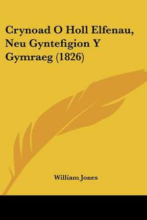 Crynoad O Holl Elfenau, Neu Gyntefigion Y Gymraeg (1826) de William Jones