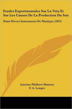 Etudes Experimentales Sur La Voix Et Sur Les Causes De La Production Du Son de Antoine Philbert Masson