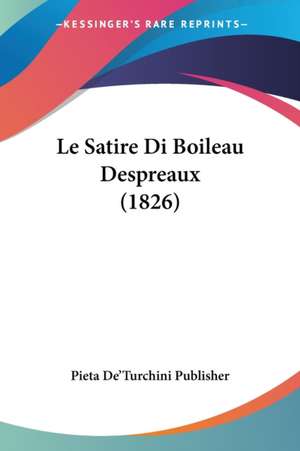 Le Satire Di Boileau Despreaux (1826) de Pieta De'Turchini Publisher