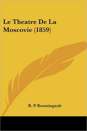 Le Theatre De La Moscovie (1859) de R. P. Boussingault