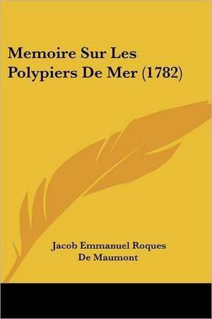 Memoire Sur Les Polypiers De Mer (1782) de Jacob Emmanuel Roques De Maumont