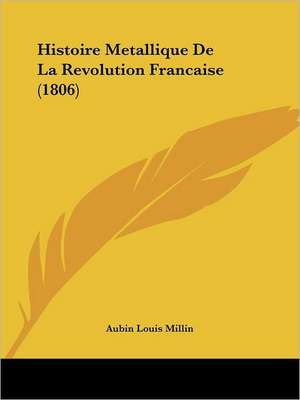 Histoire Metallique De La Revolution Francaise (1806) de Aubin Louis Millin