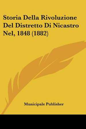 Storia Della Rivoluzione Del Distretto Di Nicastro Nel, 1848 (1882) de Municipale Publisher