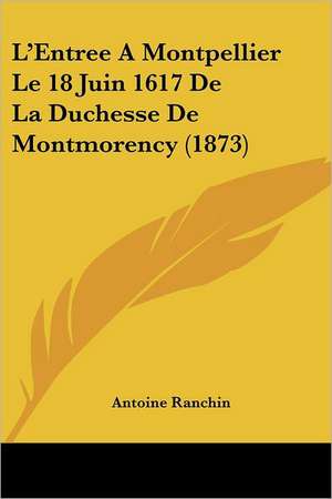 L'Entree A Montpellier Le 18 Juin 1617 De La Duchesse De Montmorency (1873) de Antoine Ranchin