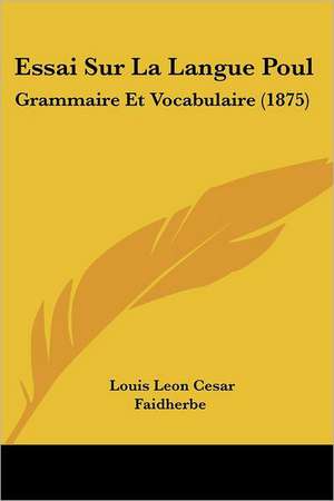 Essai Sur La Langue Poul de Louis Leon Cesar Faidherbe