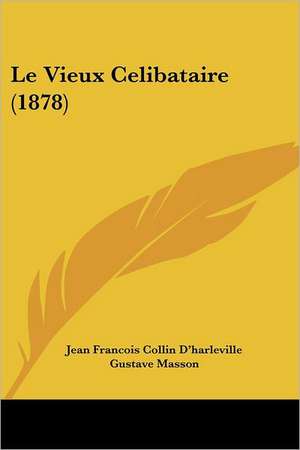 Le Vieux Celibataire (1878) de Jean Francois Collin D'Harleville