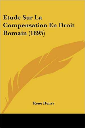 Etude Sur La Compensation En Droit Romain (1895) de Rene Henry