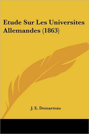 Etude Sur Les Universites Allemandes (1863) de J. E. Demarteau