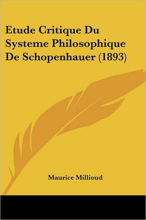 Etude Critique Du Systeme Philosophique De Schopenhauer (1893) de Maurice Millioud