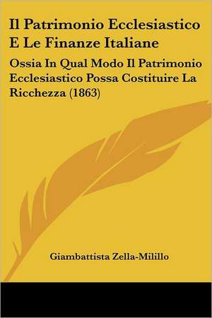 Il Patrimonio Ecclesiastico E Le Finanze Italiane de Giambattista Zella-Milillo