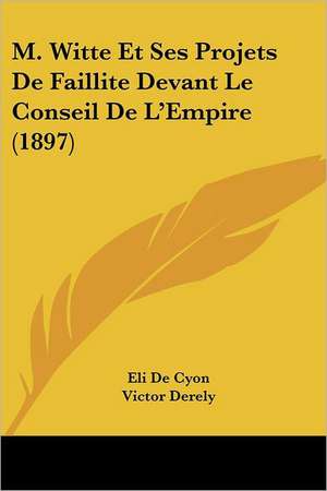 M. Witte Et Ses Projets de Faillite Devant Le Conseil de L'Empire (1897) de Elie De Cyon