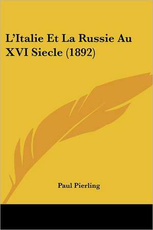 L'Italie Et La Russie Au XVI Siecle (1892) de Paul Pierling