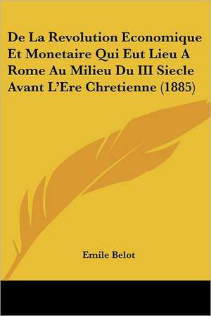 De La Revolution Economique Et Monetaire Qui Eut Lieu A Rome Au Milieu Du III Siecle Avant L'Ere Chretienne (1885) de Emile Belot