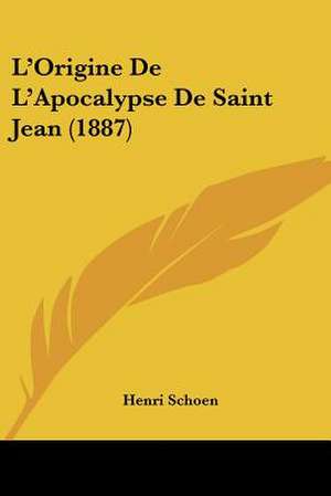 L'Origine De L'Apocalypse De Saint Jean (1887) de Henri Schoen