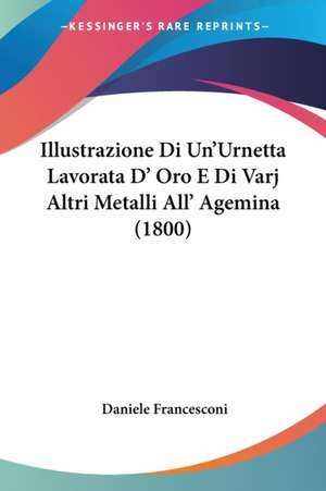 Illustrazione Di Un'Urnetta Lavorata D' Oro E Di Varj Altri Metalli All' Agemina (1800) de Daniele Francesconi