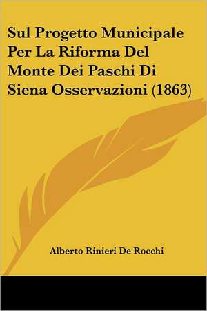 Sul Progetto Municipale Per La Riforma Del Monte Dei Paschi Di Siena Osservazioni (1863) de Alberto Rinieri De Rocchi