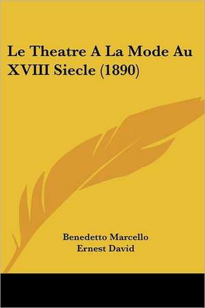 Le Theatre A La Mode Au XVIII Siecle (1890) de Benedetto Marcello