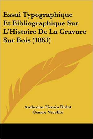 Essai Typographique Et Bibliographique Sur L'Histoire De La Gravure Sur Bois (1863) de Ambroise Firmin Didot